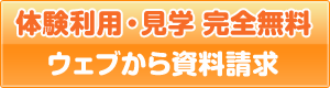 体験利用・見学　完全無料。ウェブから資料請求