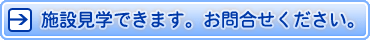 施設見学できます。お問合せください。