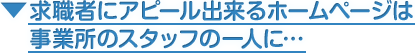 求職者にアピール出来るホームページは事業所のスタッフの一人に…