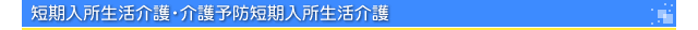 短期入所生活介護・介護予防短期入所生活介護